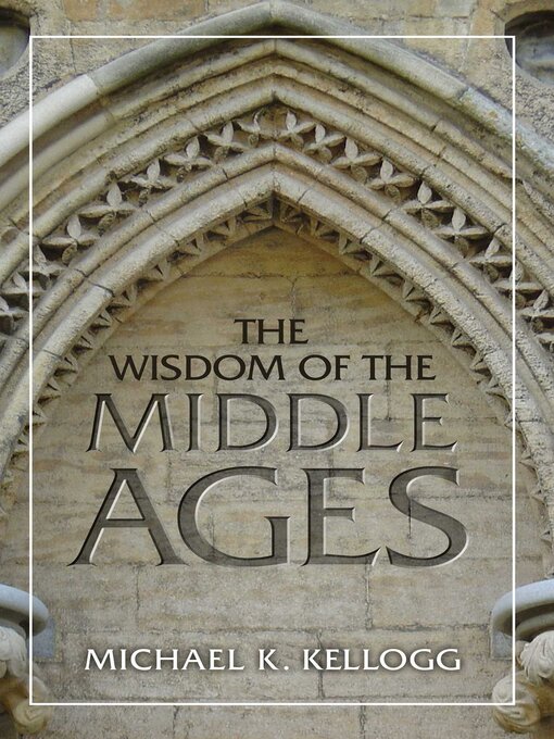 Title details for Wisdom of the Middle Ages by Michael K. Kellogg - Available